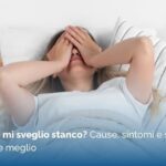 Perché mi sveglio stanco? Cause, sintomi e soluzioni per dormire meglio