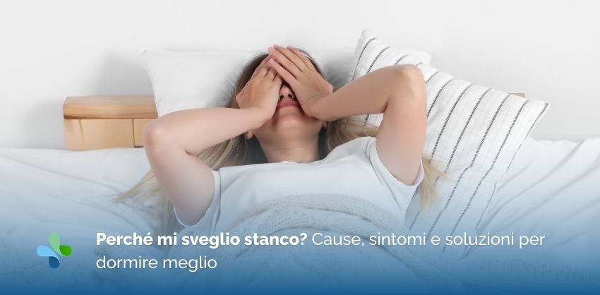 Perché mi sveglio stanco? Cause, sintomi e soluzioni per dormire meglio