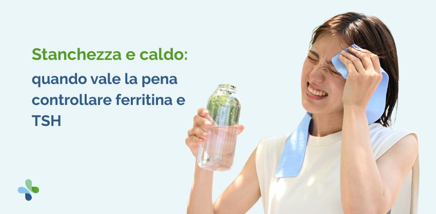 Stanchezza e caldo: quando vale la pena controllare ferritina e TSH